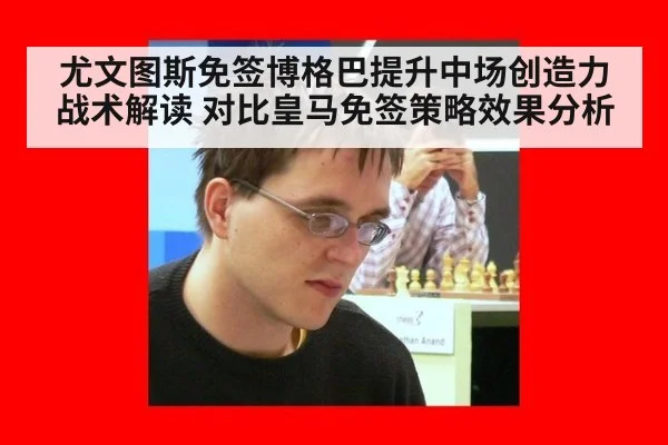 尤文图斯免签博格巴提升中场创造力战术解读 对比皇马免签策略效果分析