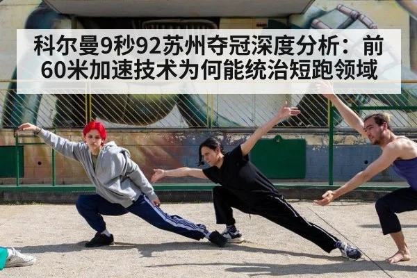 科尔曼9秒92苏州夺冠深度分析：前60米加速技术为何能统治短跑领域
