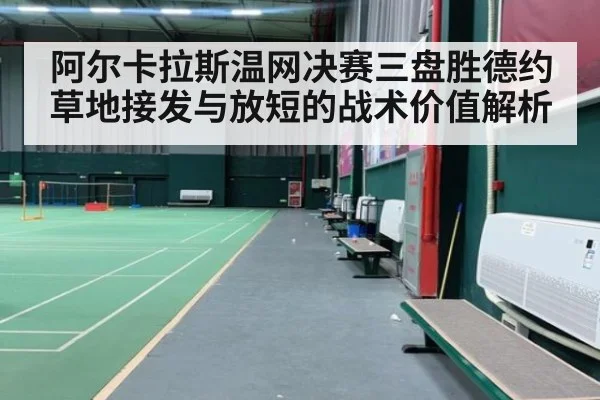 阿尔卡拉斯温网决赛三盘胜德约 草地接发与放短的战术价值解析